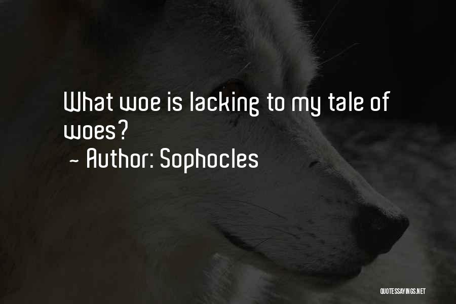 Sophocles Quotes: What Woe Is Lacking To My Tale Of Woes?