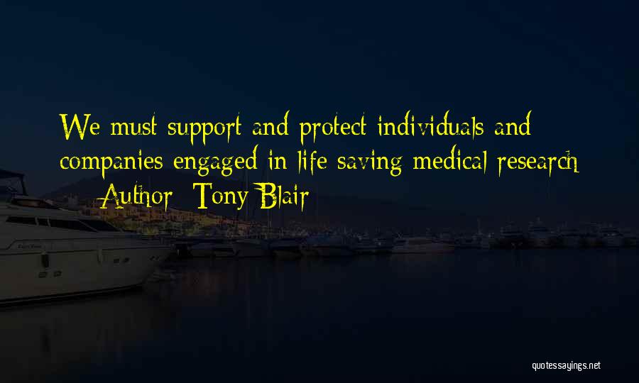Tony Blair Quotes: We Must Support And Protect Individuals And Companies Engaged In Life Saving Medical Research