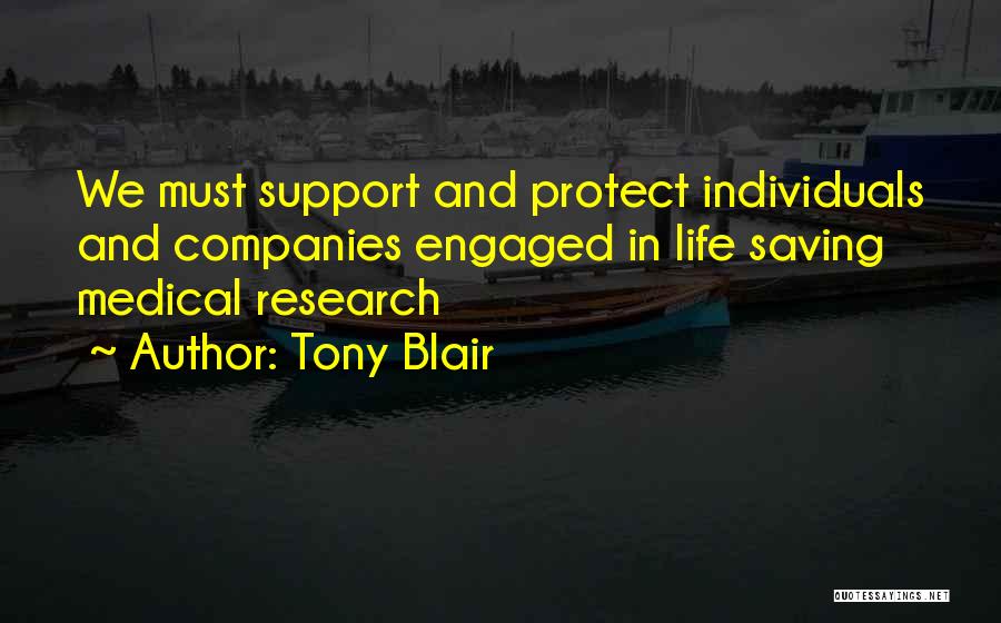 Tony Blair Quotes: We Must Support And Protect Individuals And Companies Engaged In Life Saving Medical Research
