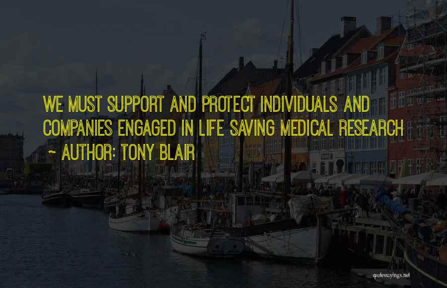 Tony Blair Quotes: We Must Support And Protect Individuals And Companies Engaged In Life Saving Medical Research
