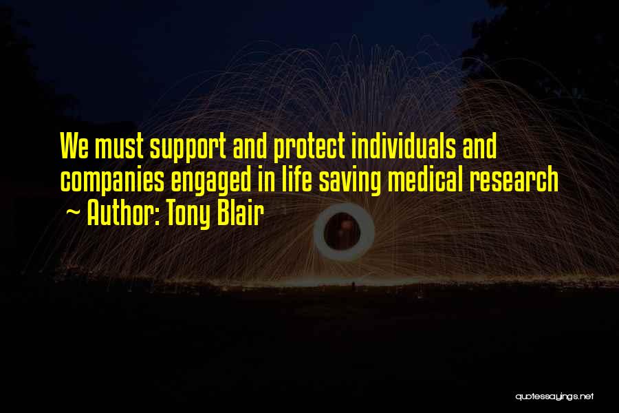 Tony Blair Quotes: We Must Support And Protect Individuals And Companies Engaged In Life Saving Medical Research