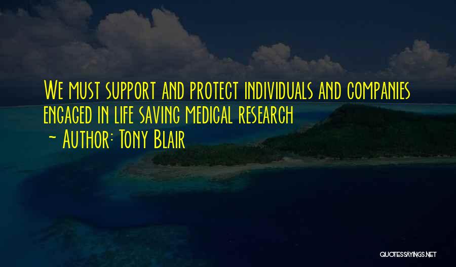 Tony Blair Quotes: We Must Support And Protect Individuals And Companies Engaged In Life Saving Medical Research