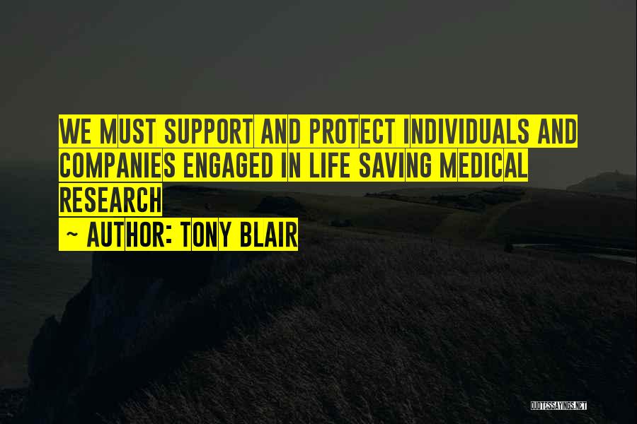 Tony Blair Quotes: We Must Support And Protect Individuals And Companies Engaged In Life Saving Medical Research