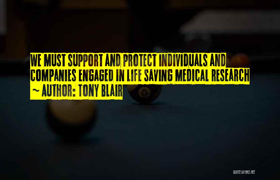 Tony Blair Quotes: We Must Support And Protect Individuals And Companies Engaged In Life Saving Medical Research