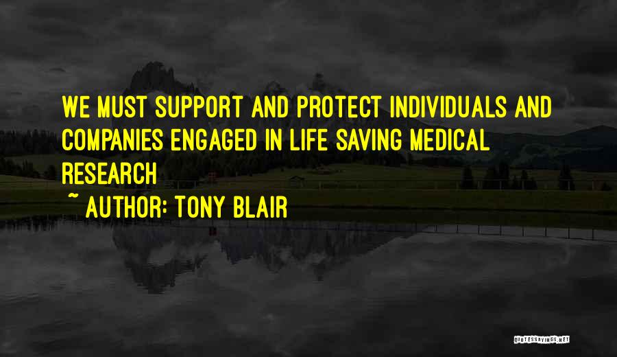 Tony Blair Quotes: We Must Support And Protect Individuals And Companies Engaged In Life Saving Medical Research