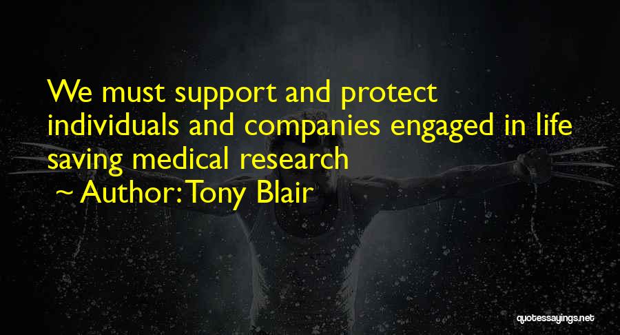 Tony Blair Quotes: We Must Support And Protect Individuals And Companies Engaged In Life Saving Medical Research