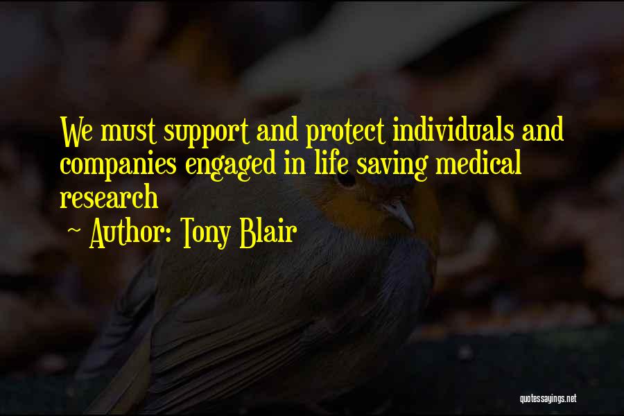 Tony Blair Quotes: We Must Support And Protect Individuals And Companies Engaged In Life Saving Medical Research