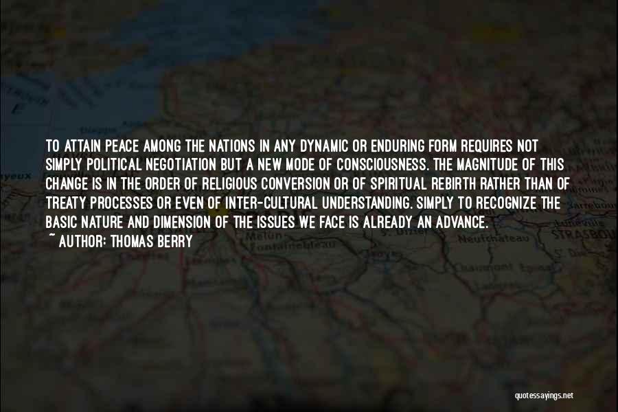 Thomas Berry Quotes: To Attain Peace Among The Nations In Any Dynamic Or Enduring Form Requires Not Simply Political Negotiation But A New