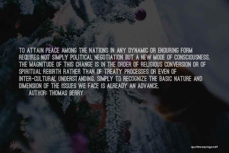 Thomas Berry Quotes: To Attain Peace Among The Nations In Any Dynamic Or Enduring Form Requires Not Simply Political Negotiation But A New