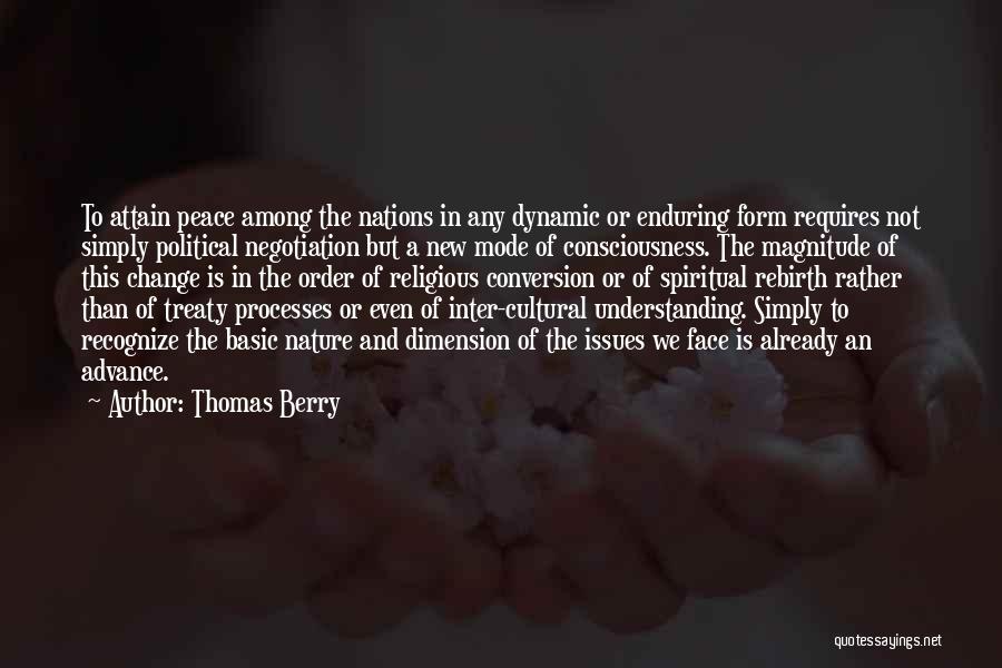 Thomas Berry Quotes: To Attain Peace Among The Nations In Any Dynamic Or Enduring Form Requires Not Simply Political Negotiation But A New