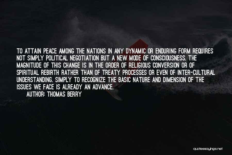 Thomas Berry Quotes: To Attain Peace Among The Nations In Any Dynamic Or Enduring Form Requires Not Simply Political Negotiation But A New