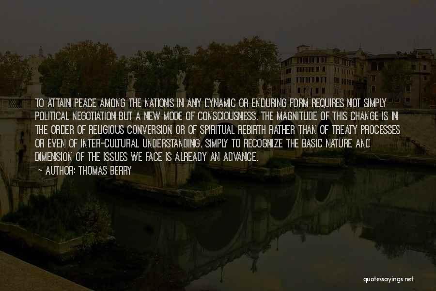 Thomas Berry Quotes: To Attain Peace Among The Nations In Any Dynamic Or Enduring Form Requires Not Simply Political Negotiation But A New