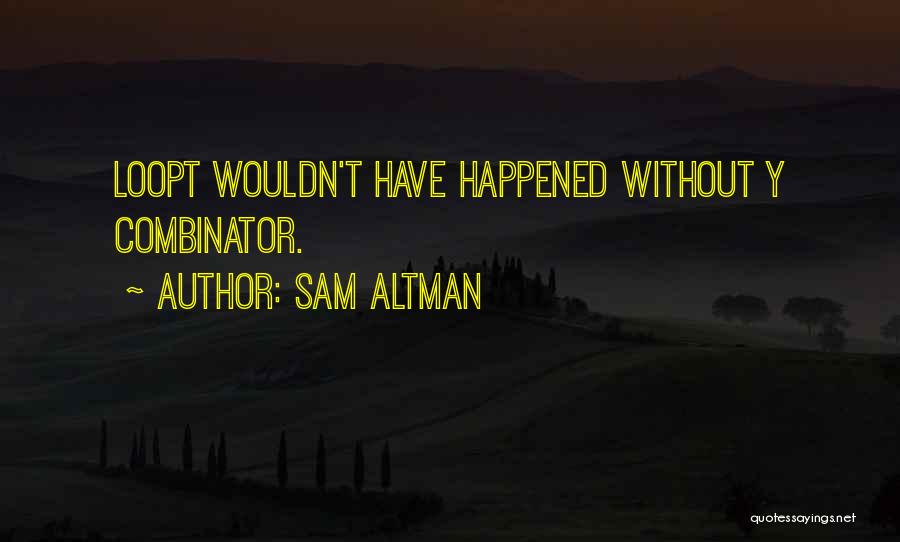 Sam Altman Quotes: Loopt Wouldn't Have Happened Without Y Combinator.