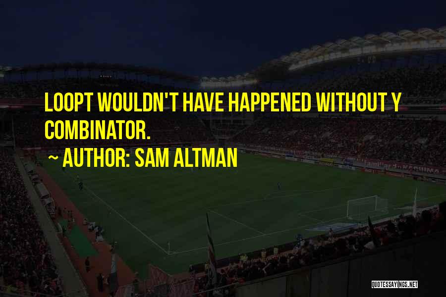 Sam Altman Quotes: Loopt Wouldn't Have Happened Without Y Combinator.