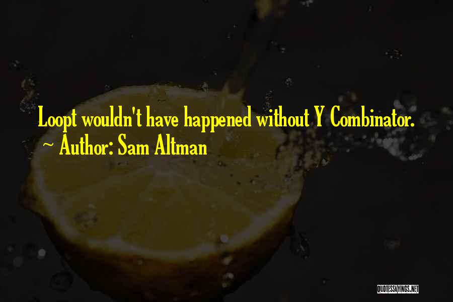 Sam Altman Quotes: Loopt Wouldn't Have Happened Without Y Combinator.