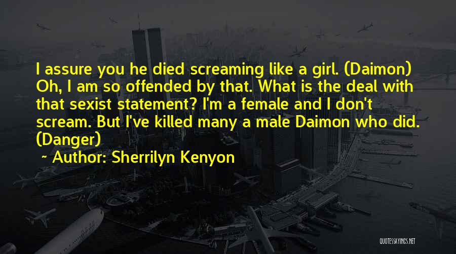 Sherrilyn Kenyon Quotes: I Assure You He Died Screaming Like A Girl. (daimon) Oh, I Am So Offended By That. What Is The