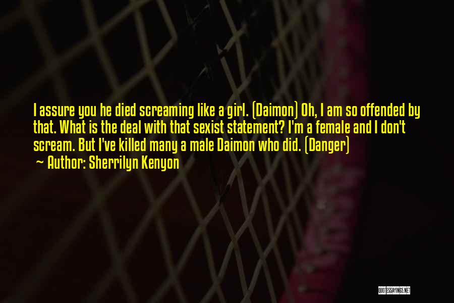 Sherrilyn Kenyon Quotes: I Assure You He Died Screaming Like A Girl. (daimon) Oh, I Am So Offended By That. What Is The