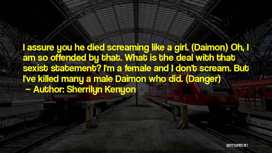 Sherrilyn Kenyon Quotes: I Assure You He Died Screaming Like A Girl. (daimon) Oh, I Am So Offended By That. What Is The