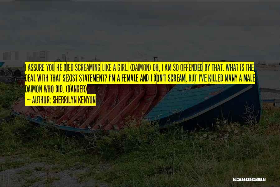 Sherrilyn Kenyon Quotes: I Assure You He Died Screaming Like A Girl. (daimon) Oh, I Am So Offended By That. What Is The