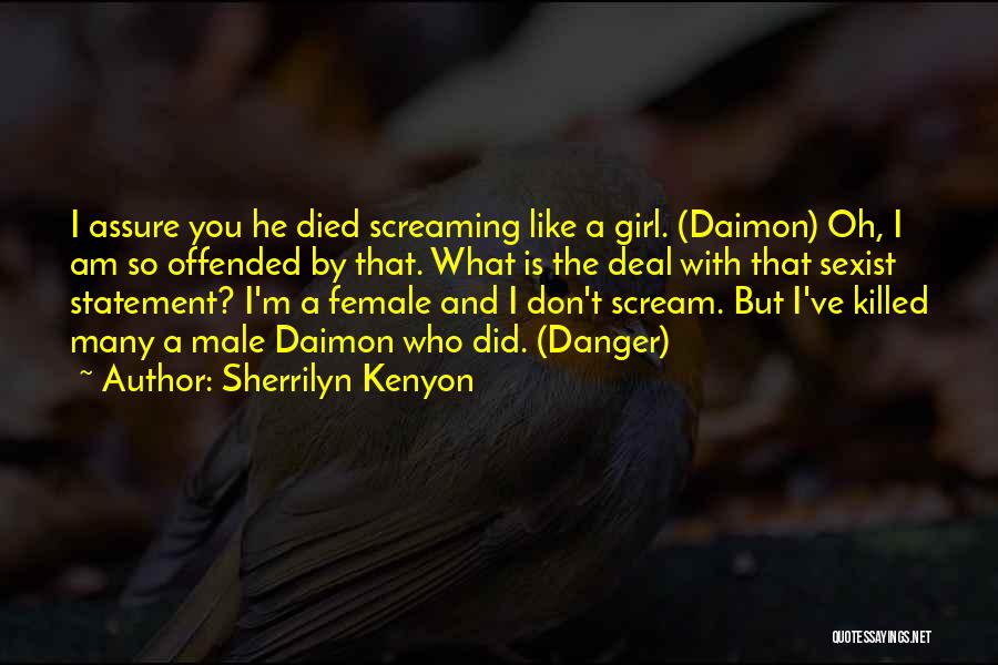 Sherrilyn Kenyon Quotes: I Assure You He Died Screaming Like A Girl. (daimon) Oh, I Am So Offended By That. What Is The