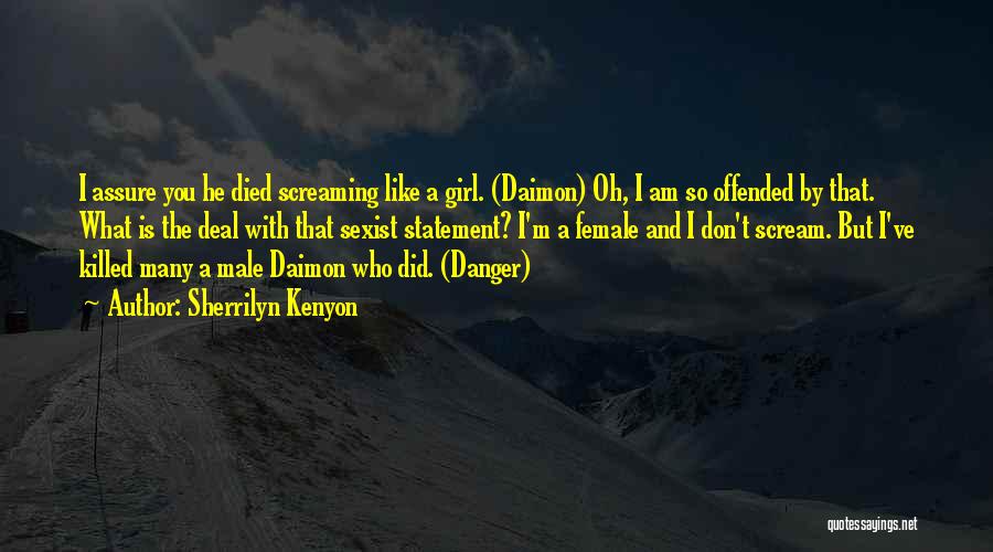 Sherrilyn Kenyon Quotes: I Assure You He Died Screaming Like A Girl. (daimon) Oh, I Am So Offended By That. What Is The