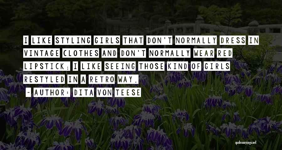 Dita Von Teese Quotes: I Like Styling Girls That Don't Normally Dress In Vintage Clothes And Don't Normally Wear Red Lipstick; I Like Seeing