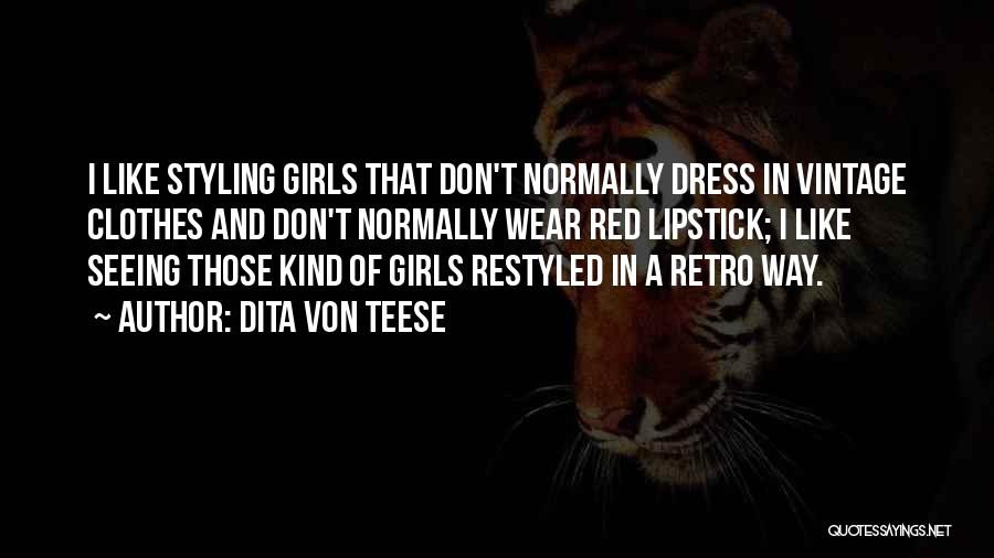 Dita Von Teese Quotes: I Like Styling Girls That Don't Normally Dress In Vintage Clothes And Don't Normally Wear Red Lipstick; I Like Seeing