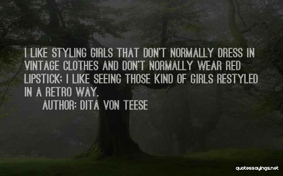 Dita Von Teese Quotes: I Like Styling Girls That Don't Normally Dress In Vintage Clothes And Don't Normally Wear Red Lipstick; I Like Seeing