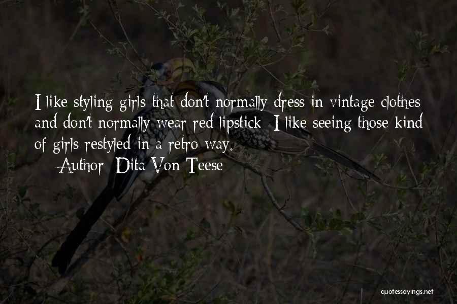 Dita Von Teese Quotes: I Like Styling Girls That Don't Normally Dress In Vintage Clothes And Don't Normally Wear Red Lipstick; I Like Seeing