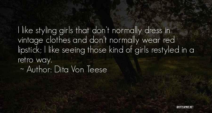 Dita Von Teese Quotes: I Like Styling Girls That Don't Normally Dress In Vintage Clothes And Don't Normally Wear Red Lipstick; I Like Seeing