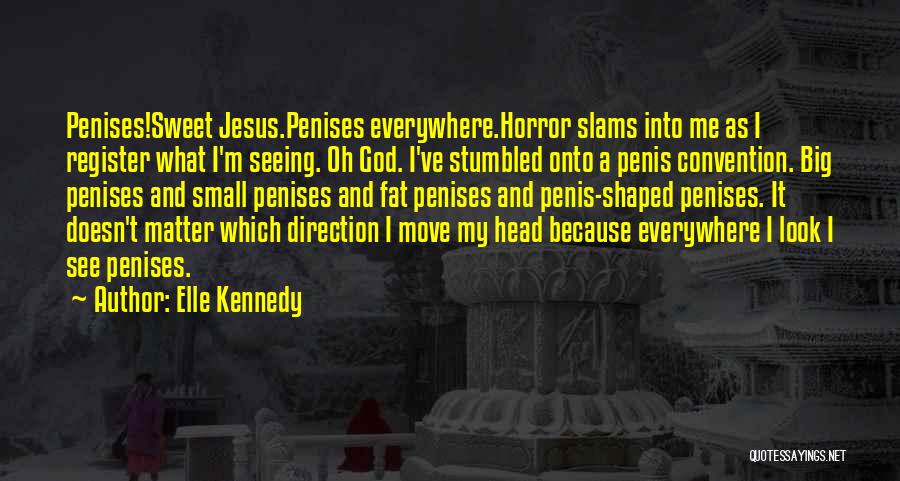 Elle Kennedy Quotes: Penises!sweet Jesus.penises Everywhere.horror Slams Into Me As I Register What I'm Seeing. Oh God. I've Stumbled Onto A Penis Convention.