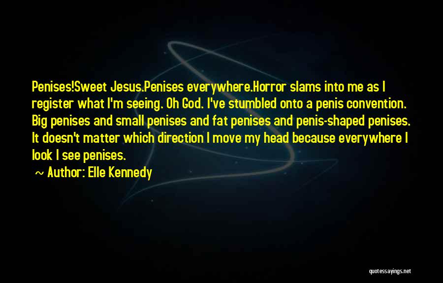 Elle Kennedy Quotes: Penises!sweet Jesus.penises Everywhere.horror Slams Into Me As I Register What I'm Seeing. Oh God. I've Stumbled Onto A Penis Convention.