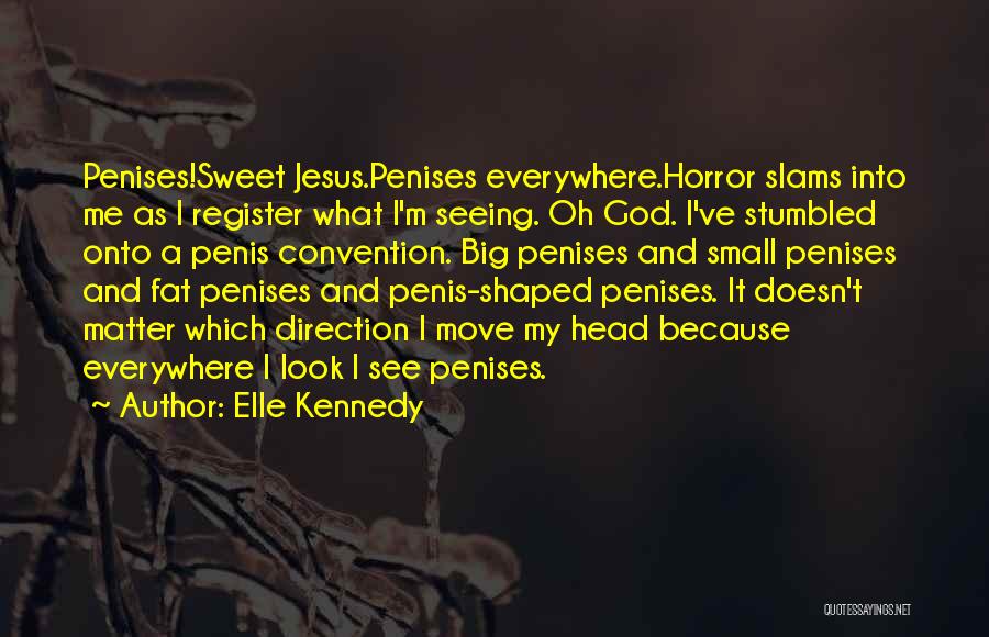 Elle Kennedy Quotes: Penises!sweet Jesus.penises Everywhere.horror Slams Into Me As I Register What I'm Seeing. Oh God. I've Stumbled Onto A Penis Convention.