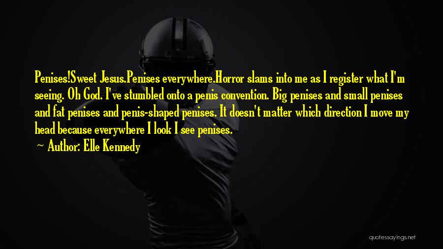 Elle Kennedy Quotes: Penises!sweet Jesus.penises Everywhere.horror Slams Into Me As I Register What I'm Seeing. Oh God. I've Stumbled Onto A Penis Convention.