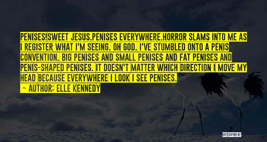 Elle Kennedy Quotes: Penises!sweet Jesus.penises Everywhere.horror Slams Into Me As I Register What I'm Seeing. Oh God. I've Stumbled Onto A Penis Convention.