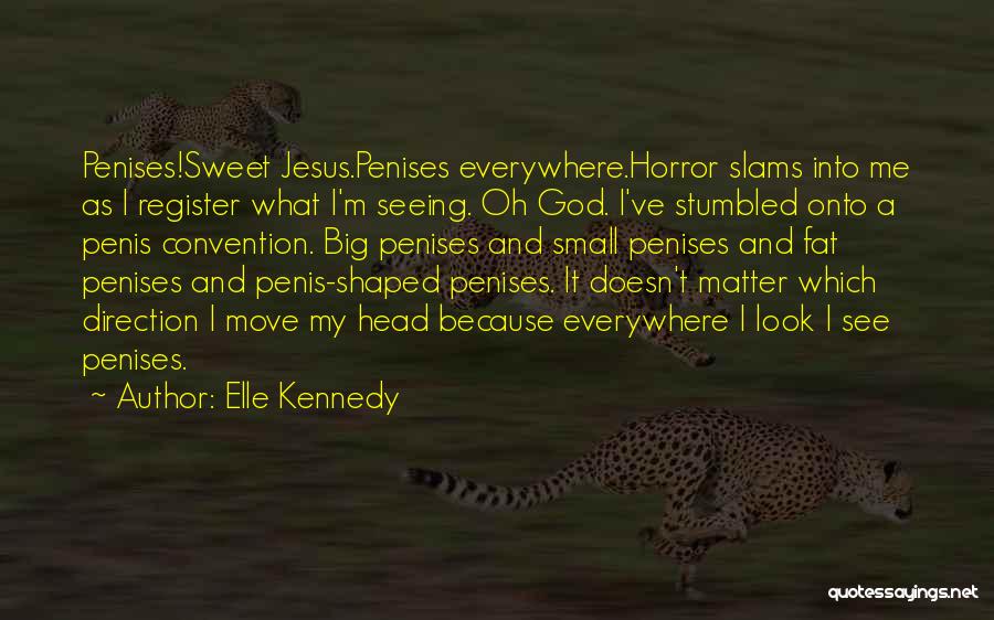 Elle Kennedy Quotes: Penises!sweet Jesus.penises Everywhere.horror Slams Into Me As I Register What I'm Seeing. Oh God. I've Stumbled Onto A Penis Convention.