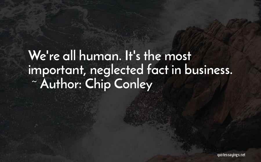 Chip Conley Quotes: We're All Human. It's The Most Important, Neglected Fact In Business.