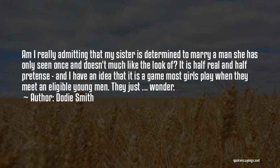 Dodie Smith Quotes: Am I Really Admitting That My Sister Is Determined To Marry A Man She Has Only Seen Once And Doesn't