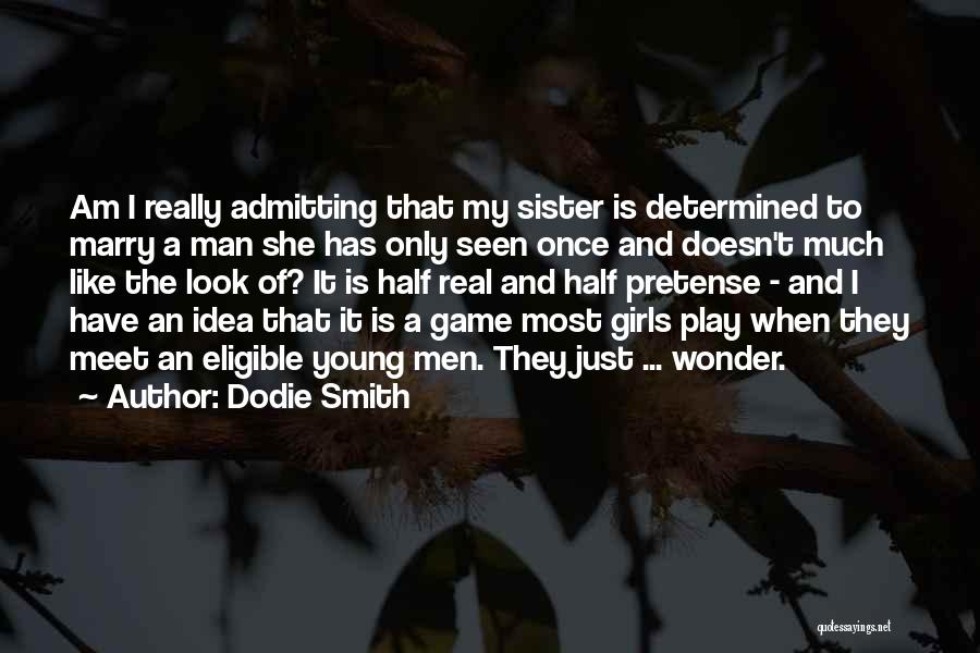 Dodie Smith Quotes: Am I Really Admitting That My Sister Is Determined To Marry A Man She Has Only Seen Once And Doesn't