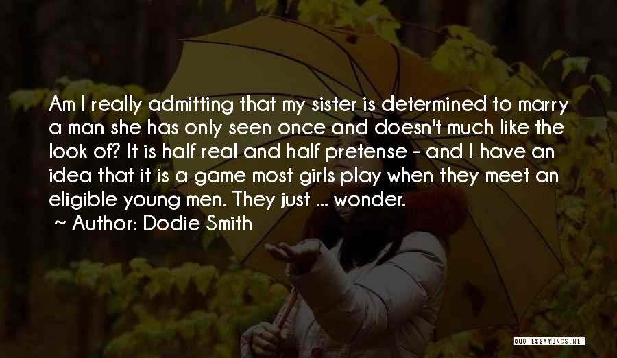Dodie Smith Quotes: Am I Really Admitting That My Sister Is Determined To Marry A Man She Has Only Seen Once And Doesn't