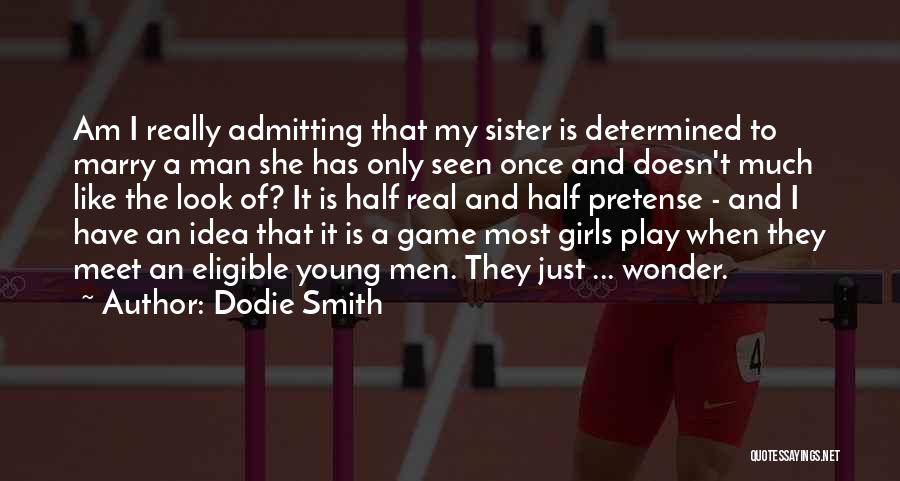 Dodie Smith Quotes: Am I Really Admitting That My Sister Is Determined To Marry A Man She Has Only Seen Once And Doesn't