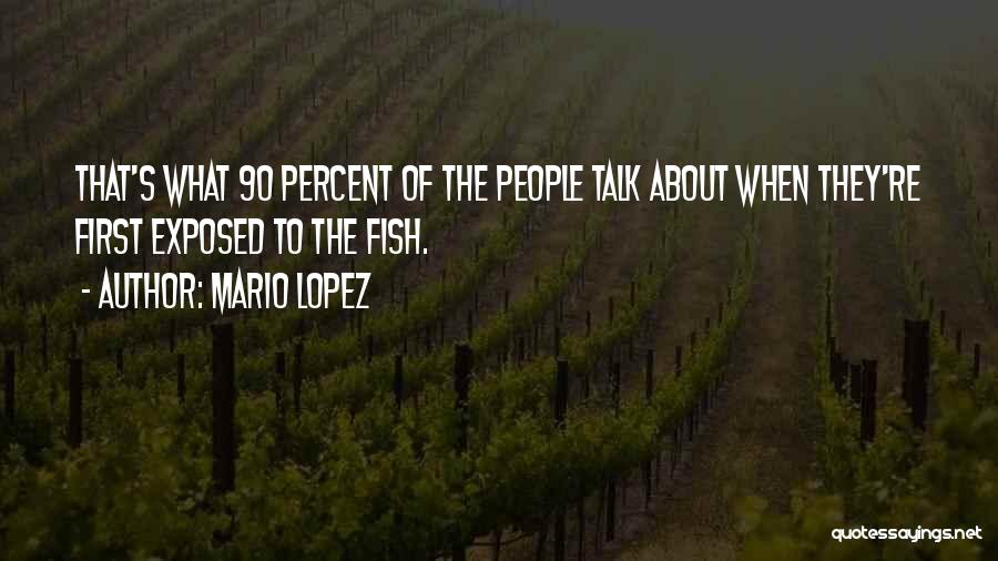 Mario Lopez Quotes: That's What 90 Percent Of The People Talk About When They're First Exposed To The Fish.