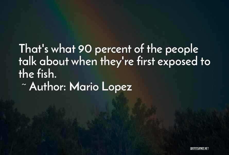 Mario Lopez Quotes: That's What 90 Percent Of The People Talk About When They're First Exposed To The Fish.