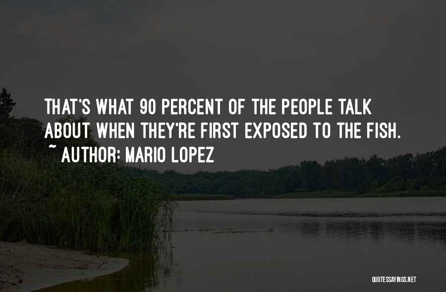 Mario Lopez Quotes: That's What 90 Percent Of The People Talk About When They're First Exposed To The Fish.