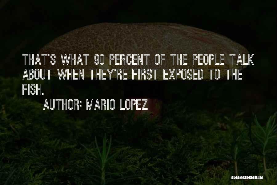 Mario Lopez Quotes: That's What 90 Percent Of The People Talk About When They're First Exposed To The Fish.
