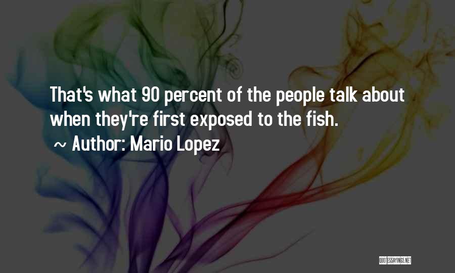 Mario Lopez Quotes: That's What 90 Percent Of The People Talk About When They're First Exposed To The Fish.