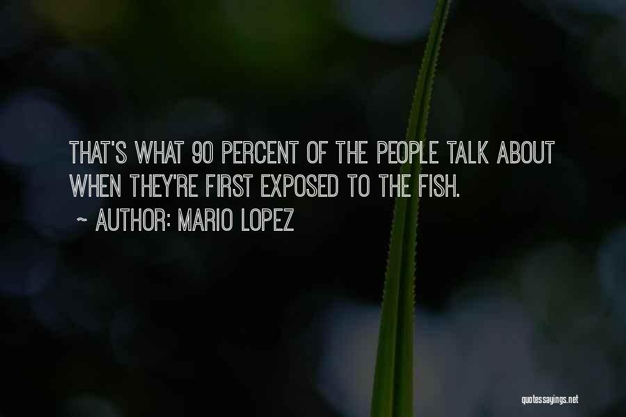 Mario Lopez Quotes: That's What 90 Percent Of The People Talk About When They're First Exposed To The Fish.
