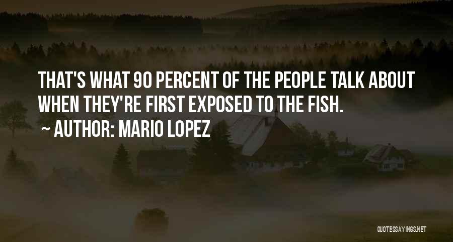 Mario Lopez Quotes: That's What 90 Percent Of The People Talk About When They're First Exposed To The Fish.