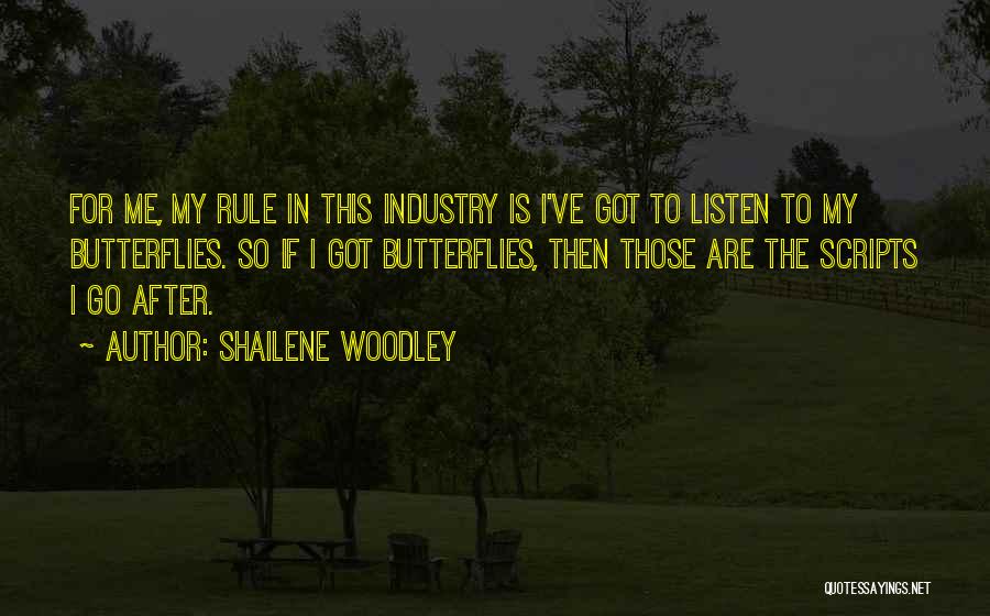 Shailene Woodley Quotes: For Me, My Rule In This Industry Is I've Got To Listen To My Butterflies. So If I Got Butterflies,