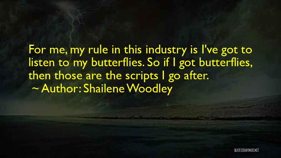 Shailene Woodley Quotes: For Me, My Rule In This Industry Is I've Got To Listen To My Butterflies. So If I Got Butterflies,